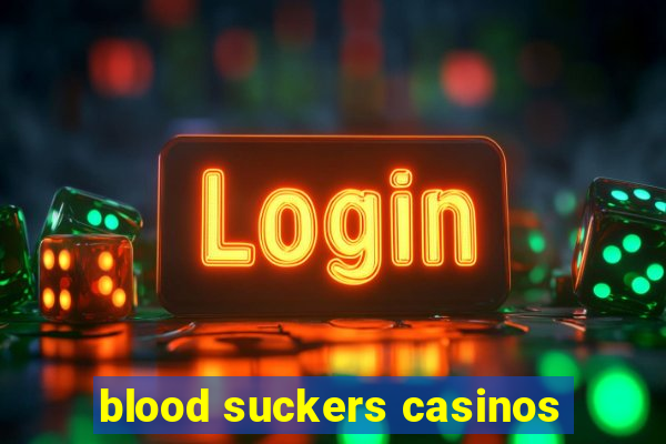 blood suckers casinos